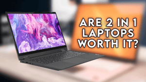 Are 2 In 1 Laptops Worth It