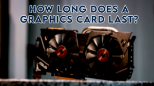 how long does a graphics card last
