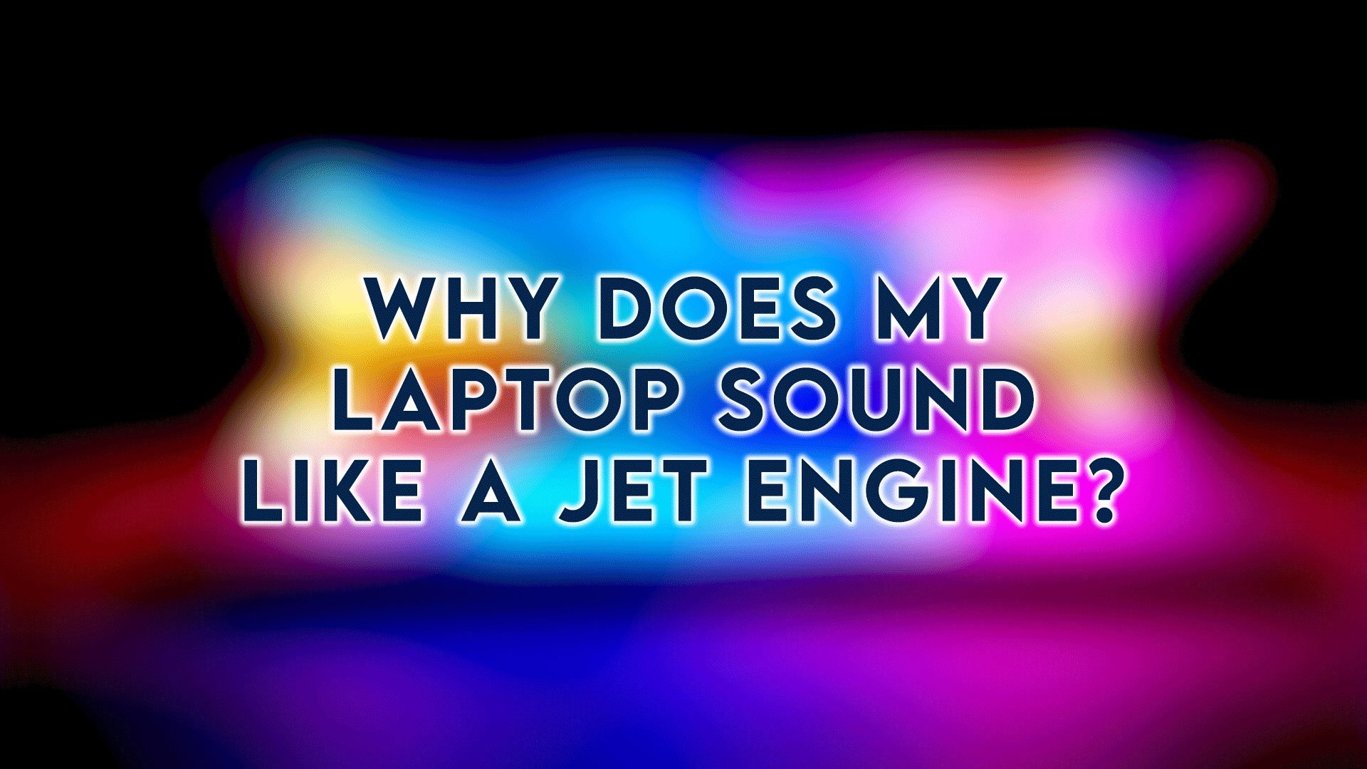 why does my laptop sound like a jet engine